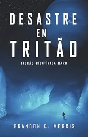 Desastre em Tritão: Ficção Científica Hard (Aventuras no Sistema Solar Externo Livro 1) – Brandon Q. Morris