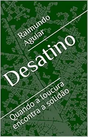Desatino: Quando a loucura encontra a solidão - Raimundo Aguiar