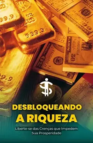 DESBLOQUEANDO A RIQUEZA: Liberte–se das Crenças que Impedem a Sua Prosperidade - Manoel  Migueis