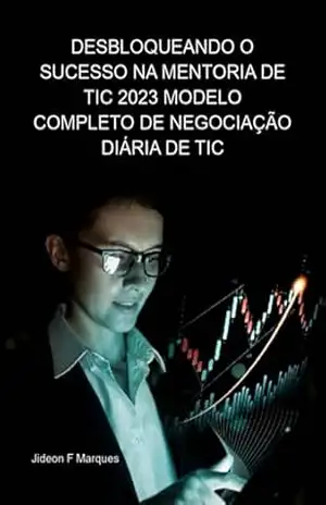 Desbloqueando O Sucesso Na Mentoria De Tic 2023: O Guia De Dinheiro Inteligente Para O Modelo Completo De Negociação Diária De Tic – Jideon F Marques
