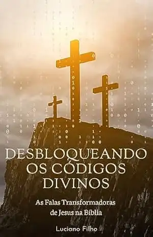 Desbloqueando os Códigos Divinos: As falas transformadoras de Jesus na Bíblia – Luciano  Filho