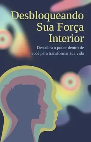 Desbloqueando Sua Força Interior: Descubra o Poder Dentro de Você para Transformar Sua Vida – Alana Dornelas