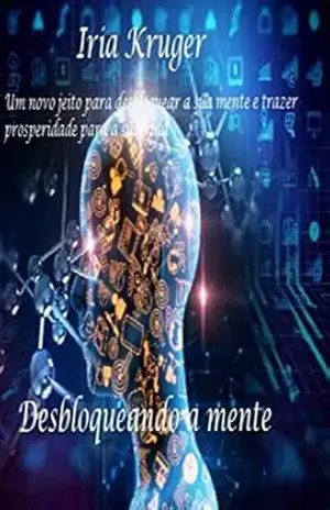 DESBLOQUEANDO SUA MENTE.: Como desbloquear sua mente para ter prosperidade na vida? – Iria Kruger