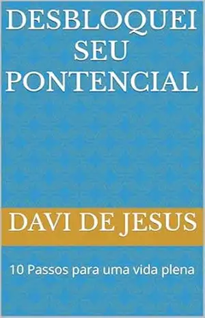 Desbloquei seu pontencial: 10 Passos para uma vida plena – Davi de jesus