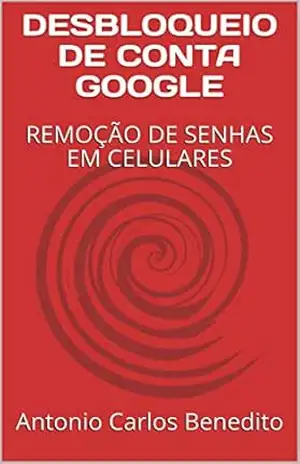 DESBLOQUEIO DE CONTA GOOGLE: REMOÇÃO DE SENHAS EM CELULARES – Antonio Carlos Benedito