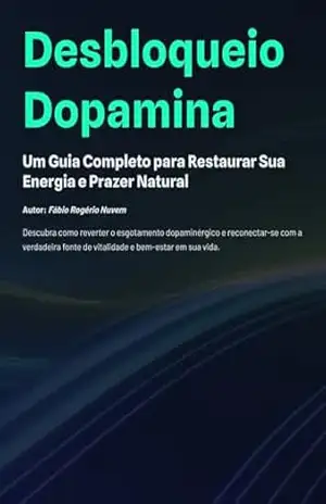 DESBLOQUEIO DOPAMINA: Um Guia Completo para Restaurar Sua Energia e Prazer Natural – FABIO ROGERIO NUVEM