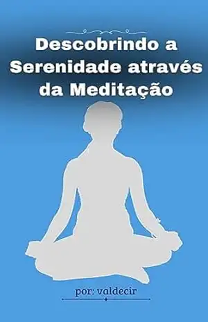Descobrindo a Serenidade através da Meditação - Valdecir dos santos