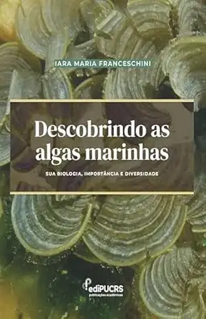 Descobrindo as algas marinhas:: sua biologia, importância e diversidade – Iara Maria Franceschini