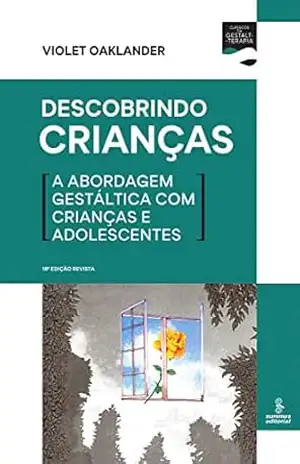 Descobrindo crianças: A abordagem gestáltica com crianças e adolescentes (Clássicos da Gestalt–terapia) – Violet Oaklander