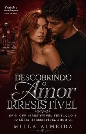 Descobrindo o Amor Irresistível: Spin–Off Irresistível Tentação Série: Irresistível Amor – Milla  Almeida