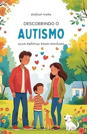 Descobrindo o Autismo: Guia Prático para Famílias – Rafael Neto