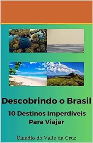 Descobrindo o Brasil: 10 Destinos Imperdíveis Para Viajar - Claudio Cruz
