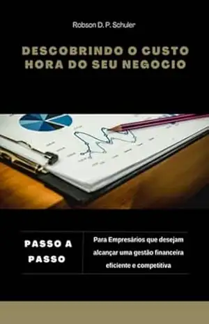 Descobrindo O Custo Hora Do Seu Negócio – Robson D. P. Schuler