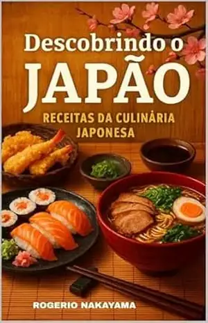 DESCOBRINDO O JAPÃO: RECEITAS DA CULINÁRIA JAPONESA – ROGERIO NAKAYAMA