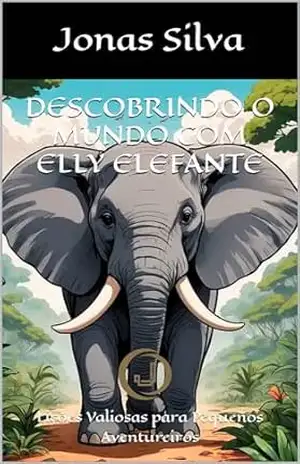 Descobrindo o Mundo com Elly Elefante: Lições Valiosas para Pequenos Aventureiros – Jonas Silva