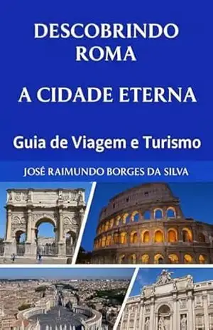 Descobrindo Roma – A Cidade Eterna: Guia de Viagem e Turismo – JR Borges