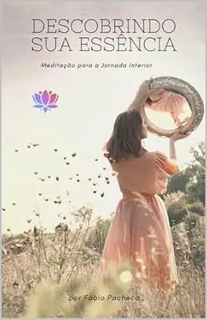 Descobrindo sua Essência: Meditação para a Jornada Interior (Meditação e Yôga) - Fabio Pacheco