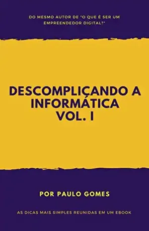 Descomplicando a informática: As dicas mais simples reunidas em um eBook (Volume Livro 1) – Paulo Gomes