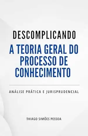 Descomplicando a Teoria Geral do Processo de Conhecimento: Edição 2025 (Descomplicando o CPC) – Thiago Simões Pessoa