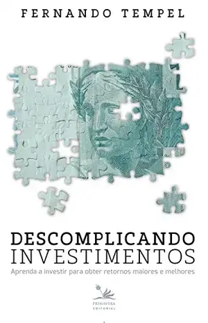 Descomplicando investimentos: Aprenda a investir para obter retornos maiores e melhores - Fernando Tempel