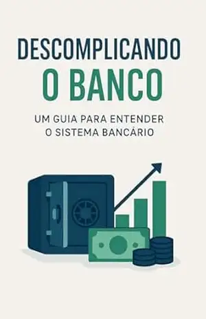 DESCOMPLICANDO O BANCO: UM GUIA PARA ENTENDER O SISTEMA BANCÁRIO – MATHEUS NASCIMENTO