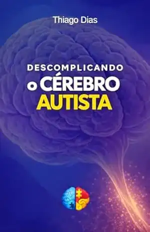 Descomplicando o Cérebro Autista – Thiago  Dias