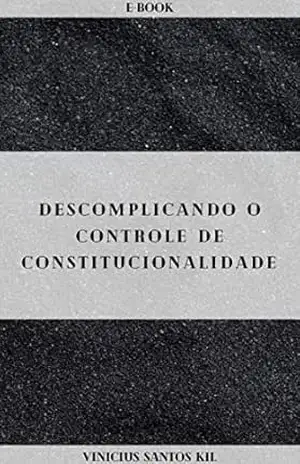 Descomplicando o Controle de Constitucionalidade - Vinicius Santos Kil