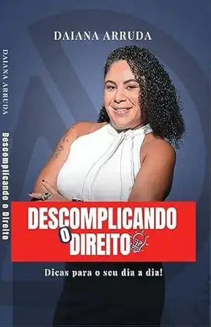 Descomplicando o Direito: Dicas para seu dia a dia! - Daiana  Arruda