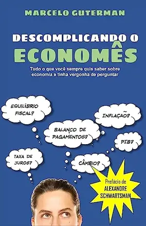 Descomplicando o Economês: Tudo o que você sempre quis saber sobre economia e tinha vergonha de perguntar - Marcelo Guterman