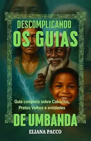 Descomplicando os Guias de Umbanda (Umbanda: Guias e Entidades) – Eliana Pacco