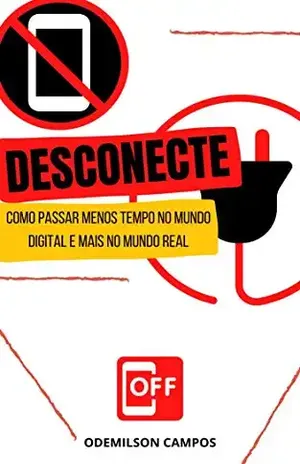 DESCONECTE: COMO PASSAR MENOS TEMPO NO MUNDO DIGITAL E MAIS NO MUNDO REAL - ODEMILSON CAMPOS