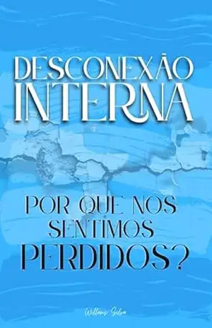 DESCONEXÃO INTERNA: Por que nos sentimos perdidos? – Willams  Silva