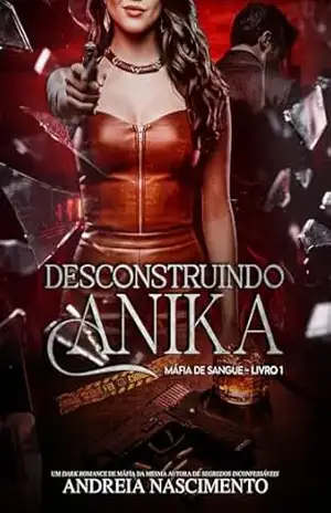 Desconstruindo Anika (MÁFIA DE SANGUE Livro 1) – Andreia  Nascimento