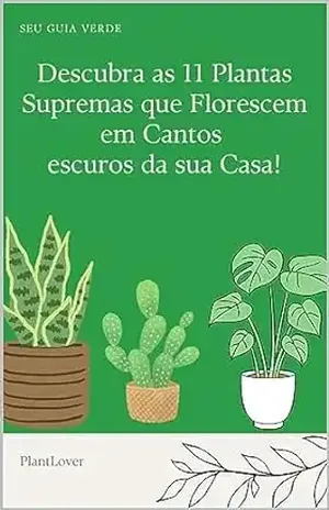 Descubra as 11 Plantas Supremas que Florescem em Cantos escuros da sua Casa!: SEGREDOS DAS PLANTAS EXUBERANTES PARA CANTOS ESCUROS – Plant Lovers