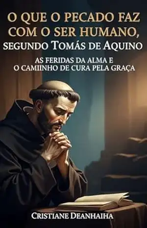 Descubra o que o pecado causa em sua alma: E como encontrar a cura pela misericórdia de Deus (LIVROS CATÓLICOS) – Cristiane  Deanhaiha