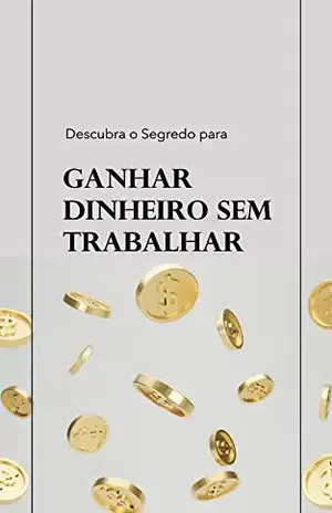 Descubra o Segredo para Ganhar Dinheiro Sem Trabalhar - R MEDEIROS