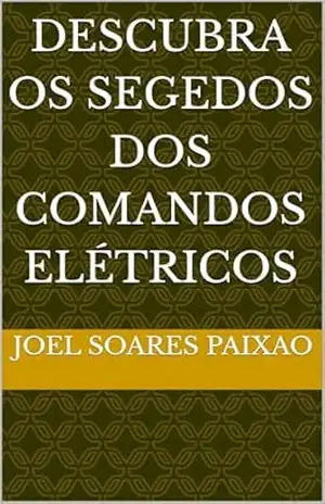 Descubra os segedos dos comandos elétricos - Joel  Soares Paixao