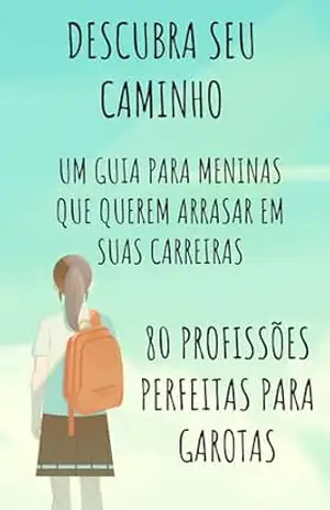 Descubra seu Caminho: Um Guia para Meninas que Querem Arrasar em Suas Carreiras – David Mendes de Araujo