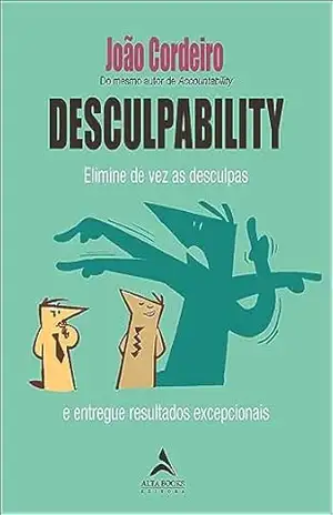 Desculpability: elimine de vez as desculpas e entregue resultados excepcionais - João Cordeiro