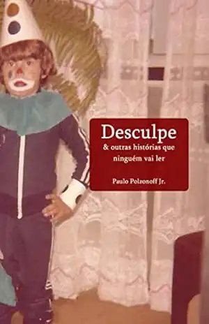 Desculpe & outras histórias que ninguém vai ler – Paulo Polzonoff Jr.