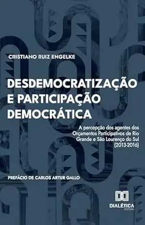 Desdemocratização e Participação Democrática: a percepção dos agentes dos Orçamentos Participativos de Rio Grande e São Lourenço do Sul (2013–2016) – Cristiano Engelke