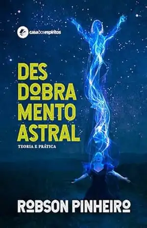 Desdobramento astral – Robson Pinheiro