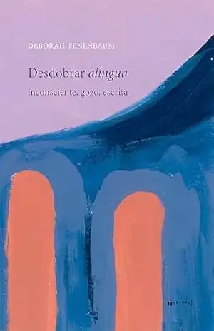 Desdobrar alíngua: Inconsciente, gozo, escrita – Deborah Tenenbaum