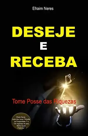 Deseje e Receba: Tome Posse das Riquezas – Efraim Neres