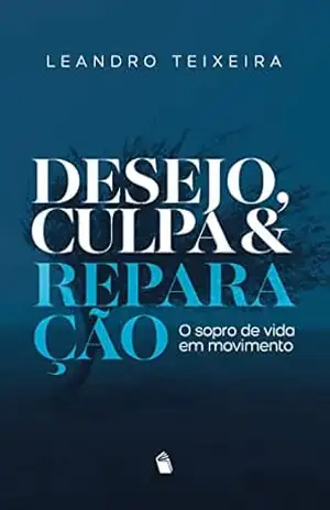 Desejo, culpa e reparação: O sopro de vida em movimento - Leandro Teixeira