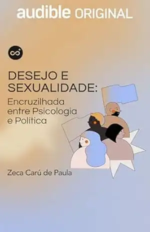 Desejo e Sexualidade: encruzilhada entre psicologia e politica – Zeca Carú de Paula