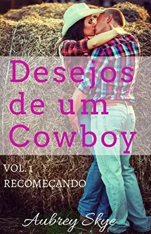 Desejos de um Cowboy: Vol. 1 – Recomeçando - Aubrey Skye
