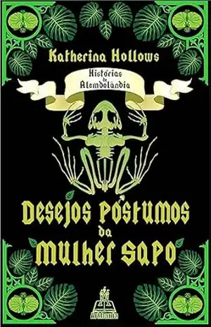 Desejos Póstumos da Mulher Sapo: Histórias de Alemdolândia – Katherina Hollows