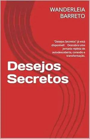 Desejos Secretos: ✨ "Desejos Secretos" já está disponível! ✨ Descubra uma jornada repleta de autodescoberta, conexão e transformação. - WANDERLEIA BARRETO
