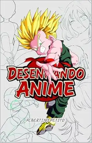 Desenhando Anime: Saiba como Desenhar seus Personagens Preferidos de Anime/Mangá - Albertino Rodrigues Filho